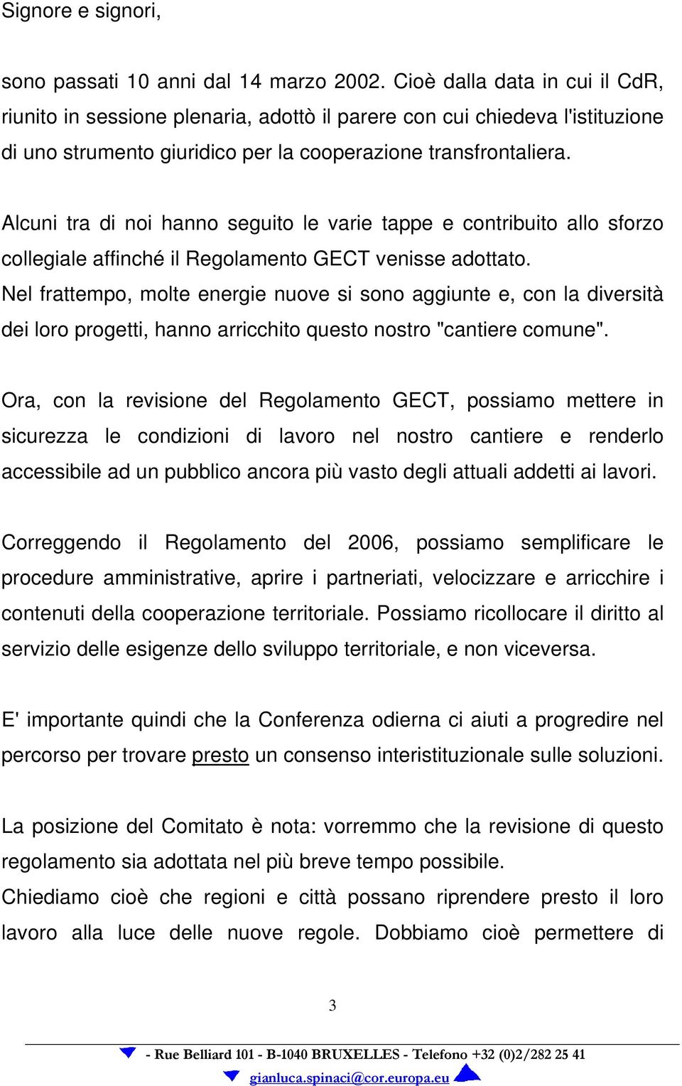 Alcuni tra di noi hanno seguito le varie tappe e contribuito allo sforzo collegiale affinché il Regolamento GECT venisse adottato.