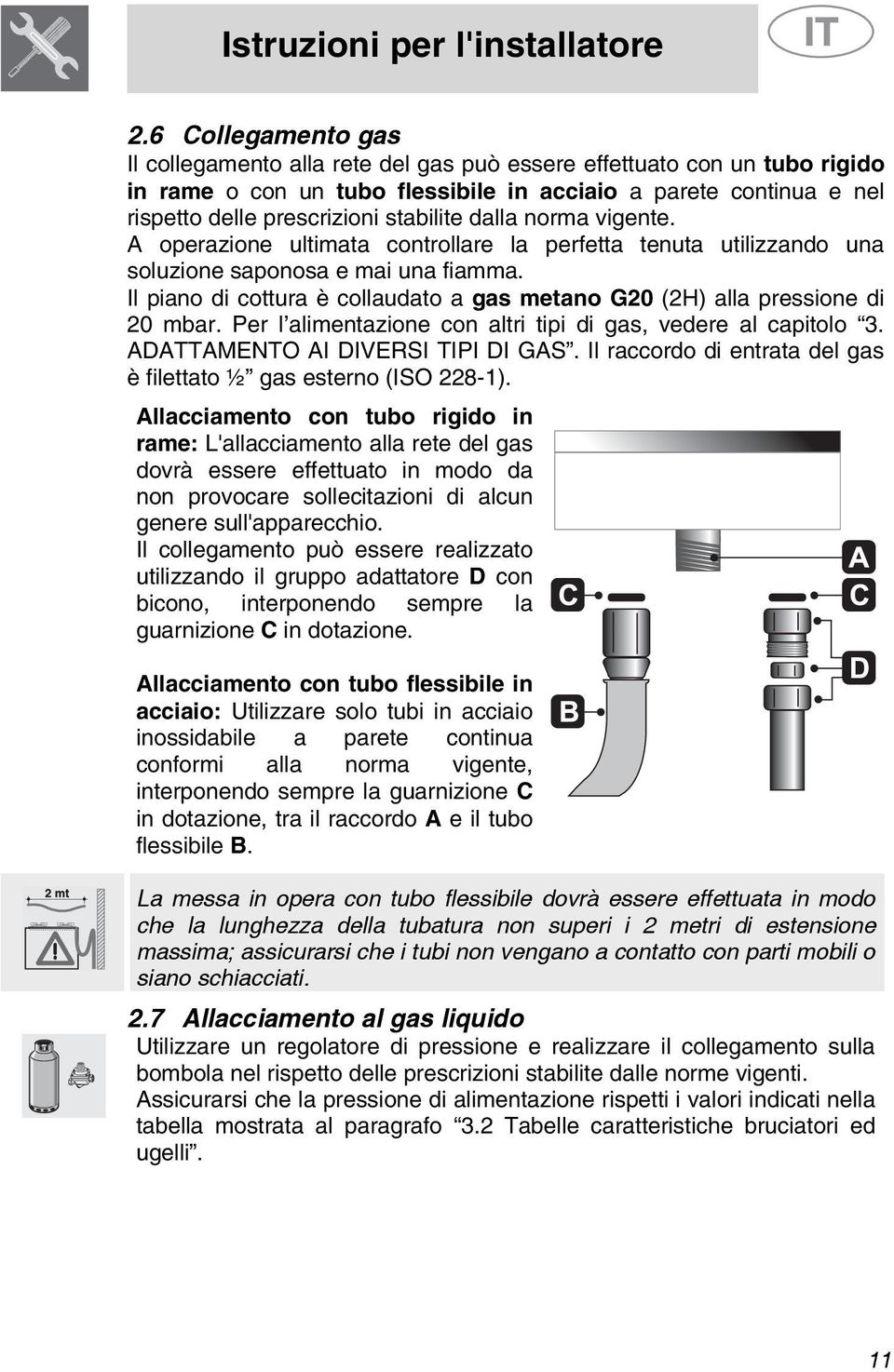 Il piano di cottura è collaudato a gas metano G20 (2H) alla pressione di 20 mbar. Per l alimentazione con altri tipi di gas, vedere al capitolo 3. ADATTAMENTO AI DIVERSI TIPI DI GAS.