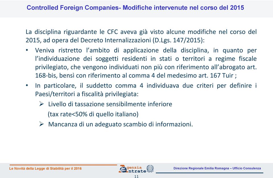 147/2015): Veniva ristretto l ambito di applicazione della disciplina, in quanto per l individuazione dei soggetti residenti in stati o territori a regime fiscale privilegiato, che vengono