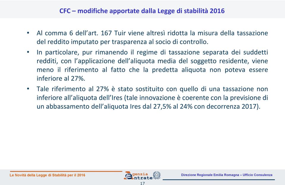 In particolare, pur rimanendo il regime di tassazione separata dei suddetti redditi, con l applicazione dell aliquota media del soggetto residente, viene meno il