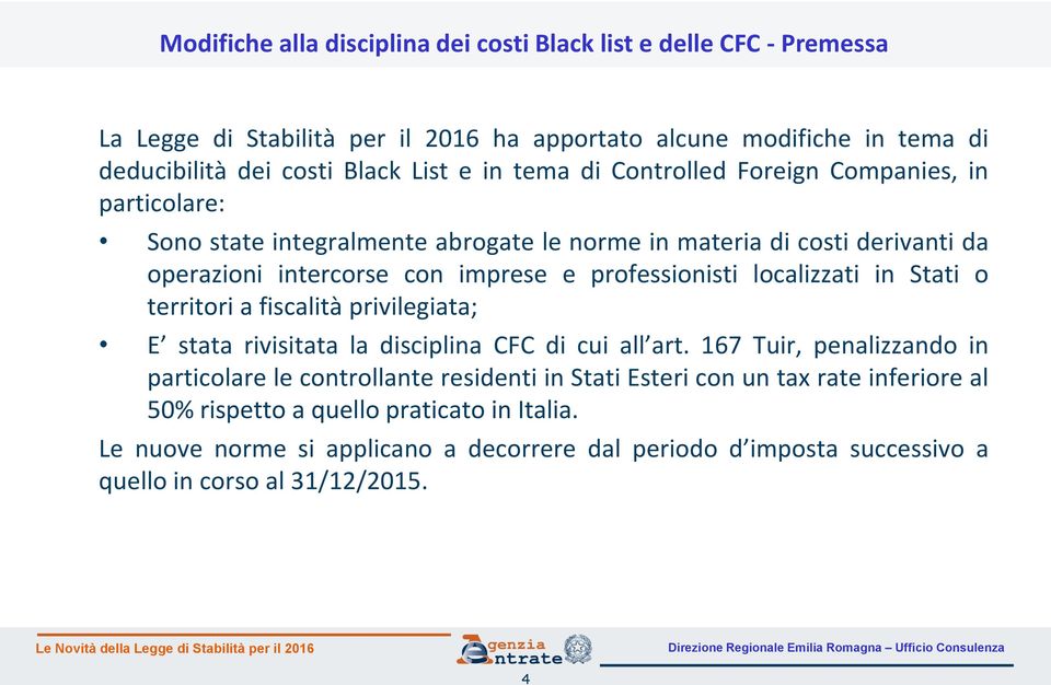 localizzati in Stati o territori a fiscalità privilegiata; E stata rivisitata la disciplina CFC di cui all art.