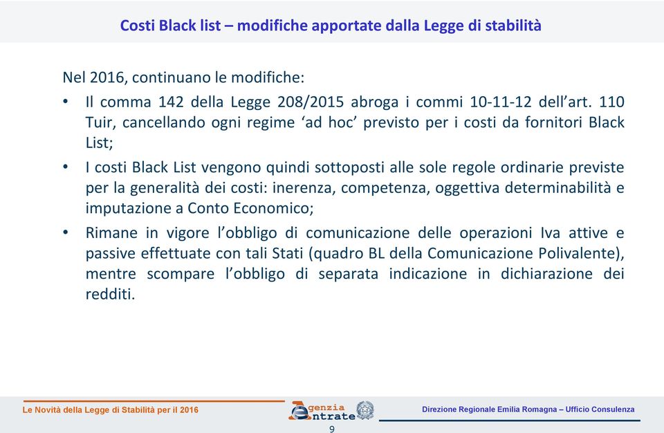 per la generalità dei costi: inerenza, competenza, oggettiva determinabilità e imputazione a Conto Economico; Rimane in vigore l obbligo di comunicazione delle