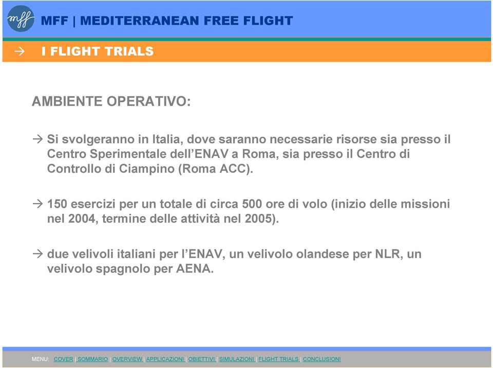 150 esercizi per un totale di circa 500 ore di volo (inizio delle missioni nel 2004, termine delle