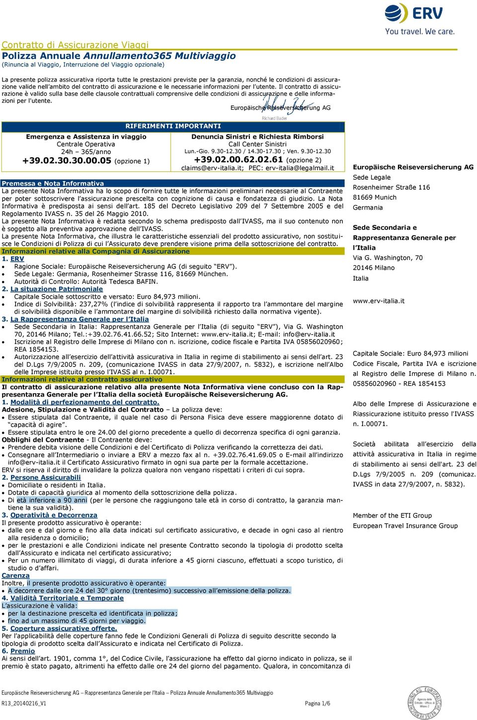 Il contratto di assicurazione è valido sulla base delle clausole contrattuali comprensive delle condizioni di assicurazione e delle informazioni per l'utente.