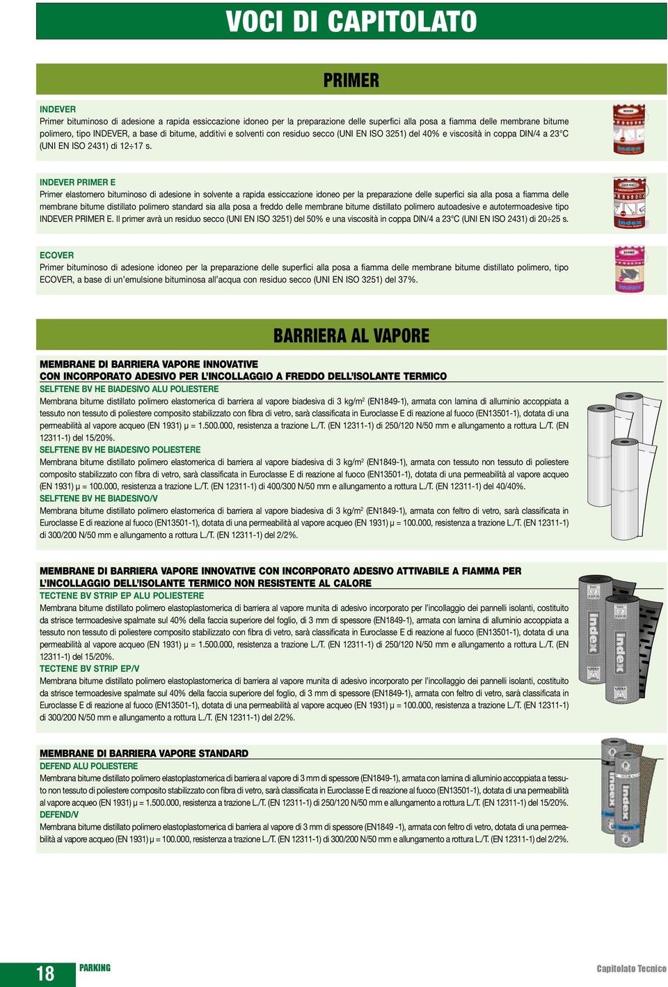 INDEVER PRIMER E Primer elastomero bituminoso di adesione in solvente a rapida essiccazione idoneo per la preparazione delle superfici sia alla posa a fiamma delle membrane bitume distillato polimero