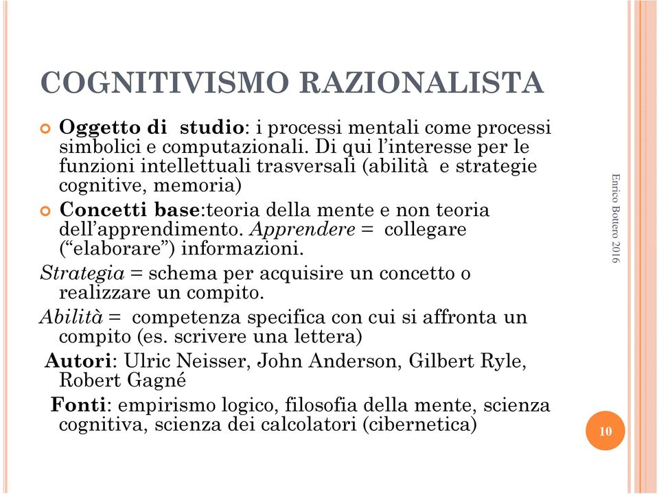 apprendimento. Apprendere = collegare ( elaborare ) informazioni. Strategia = schema per acquisire un concetto o realizzare un compito.