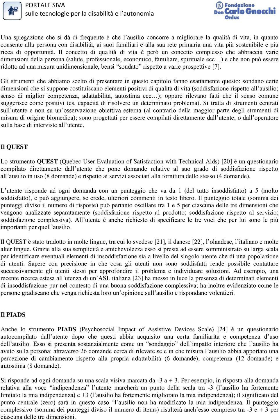 Il concetto di qualità di vita è però un concetto complesso che abbraccia varie dimensioni della persona (salute, professionale, economico, familiare, spirituale ecc ) e che non può essere ridotto ad