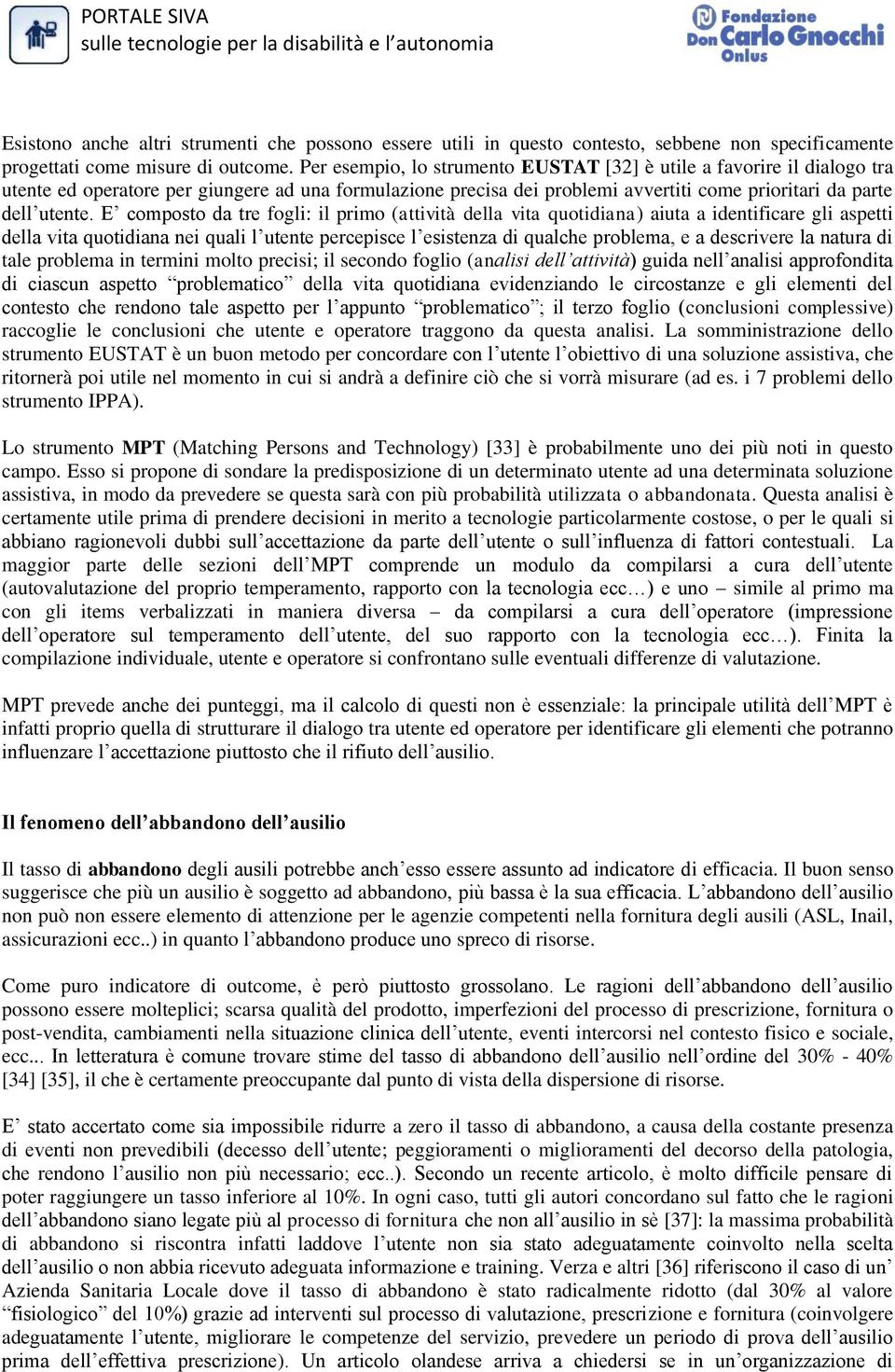 E composto da tre fogli: il primo (attività della vita quotidiana) aiuta a identificare gli aspetti della vita quotidiana nei quali l utente percepisce l esistenza di qualche problema, e a descrivere