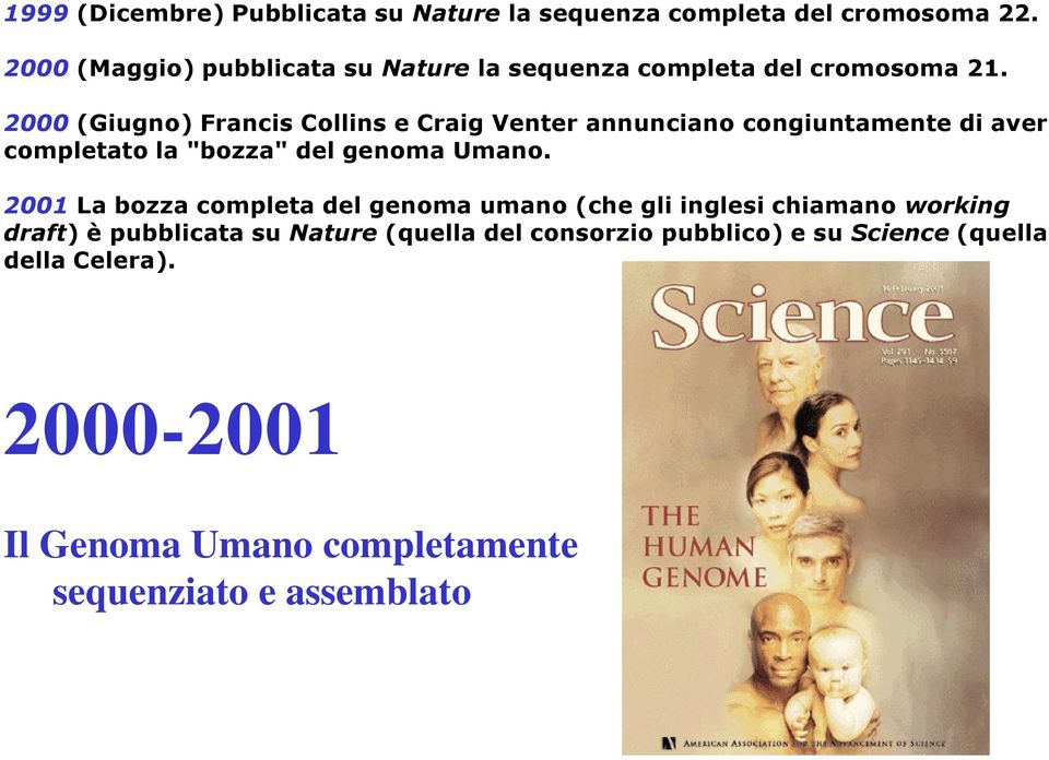 2000 (Giugno) Francis Collins e Craig Venter annunciano congiuntamente di aver completato la "bozza" del genoma Umano.