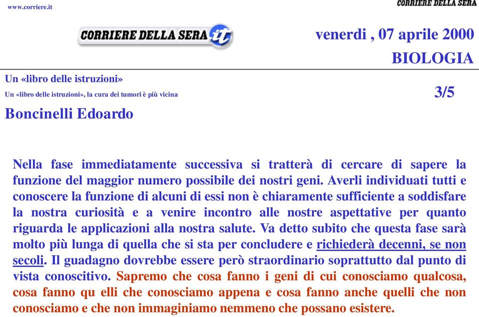 cercare di sapere la funzione del maggior numero possibile dei nostri geni.