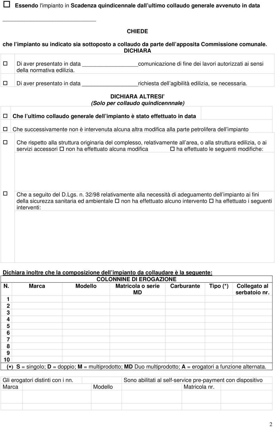 DICHIARA ALTRESI (Solo per collaudo quindicennnale) Che l ultimo collaudo generale dell impianto è stato effettuato in data Che successivamente non è intervenuta alcuna altra modifica alla parte