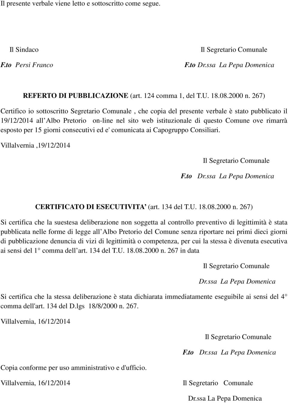 esposto per 15 giorni consecutivi ed e' comunicata ai Capogruppo Consiliari. Villalvernia,19/12/2014 CERTIFICATO DI ESECUTIVITA (art. 134 del T.U. 18.08.2000 n.