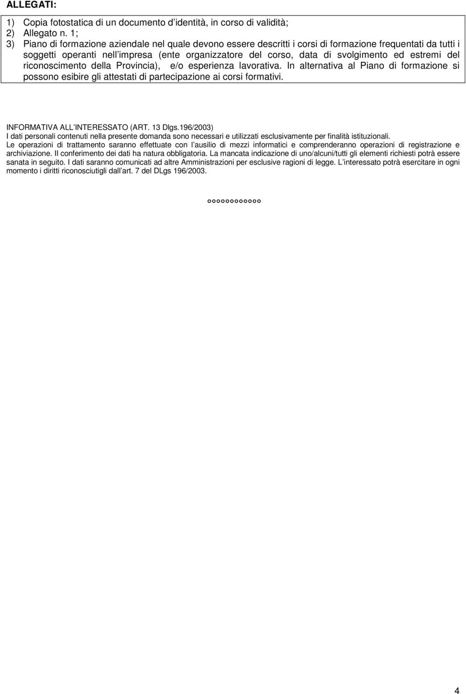 estremi del riconoscimento della Provincia), e/o esperienza lavorativa. In alternativa al Piano di formazione si possono esibire gli attestati di partecipazione ai corsi formativi.