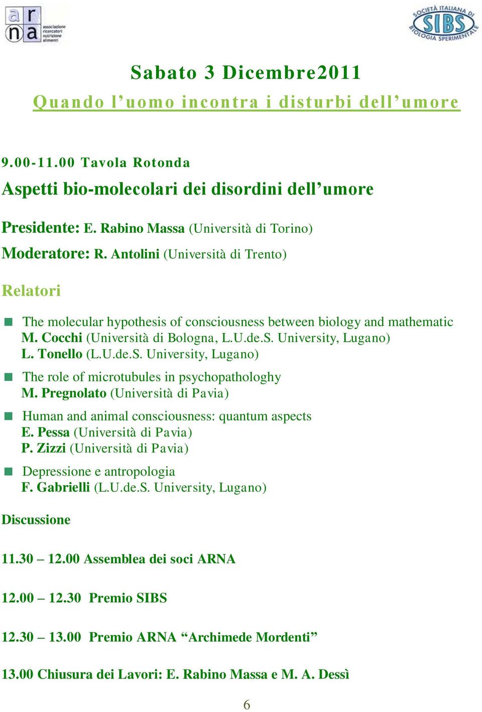 Cocchi (Università di Bologna, L.U.de.S. University, Lugano) L. Tonello (L.U.de.S. University, Lugano) The role of microtubules in psychopathologhy M.