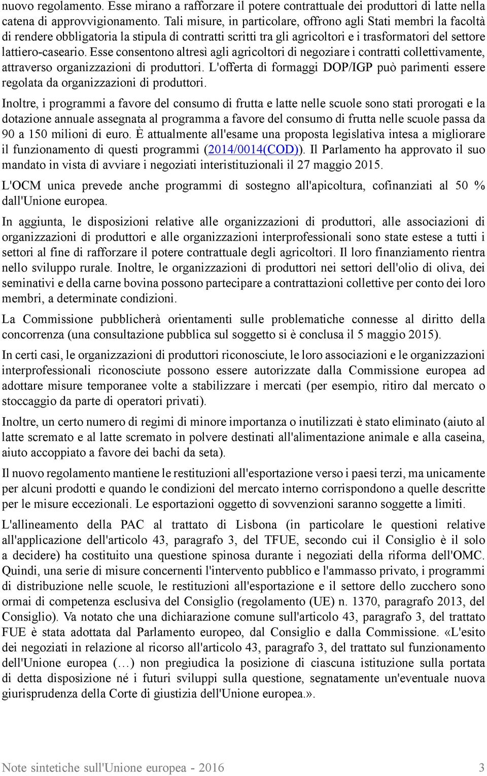 Esse consentono altresì agli agricoltori di negoziare i contratti collettivamente, attraverso organizzazioni di produttori.