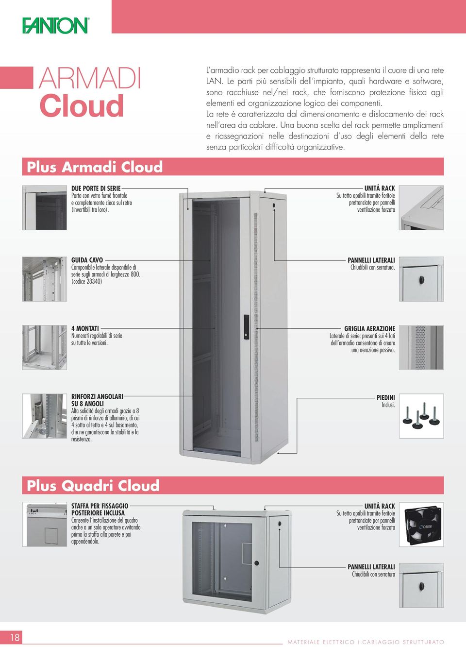 Le parti più sensibili dell impianto, quali hardware e software, sono racchiuse nel/nei rack, che forniscono protezione fisica agli elementi ed organizzazione logica dei componenti.