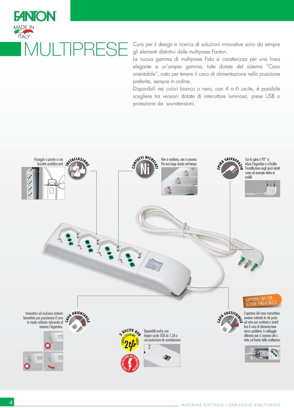 preferita, sempre in ordine. Disponibili nei colori bianco o nero, con 4 o 6 uscite, è possibile scegliere tra versioni dotate di interruttore luminoso, prese USB o protezione da sovratensioni.