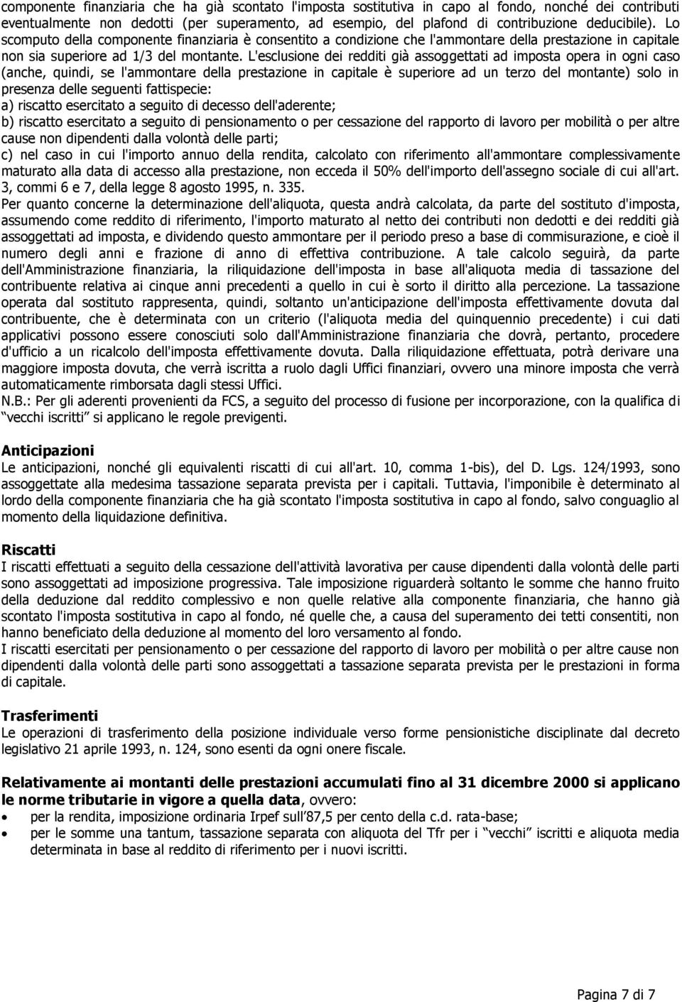 L'esclusione dei redditi già assoggettati ad imposta opera in ogni caso (anche, quindi, se l'ammontare della prestazione in capitale è superiore ad un terzo del montante) solo in presenza delle