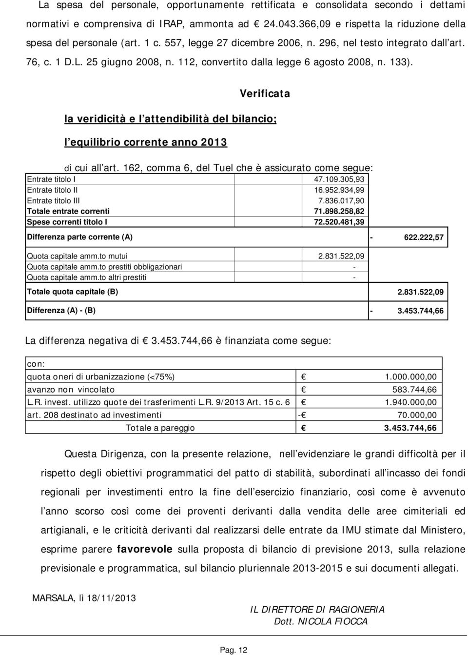 Verificata la veridicità e l attendibilità del bilancio; l equilibrio corrente anno 2013 di cui all art. 162, comma 6, del Tuel che è assicurato come segue: Entrate titolo I 47.109.