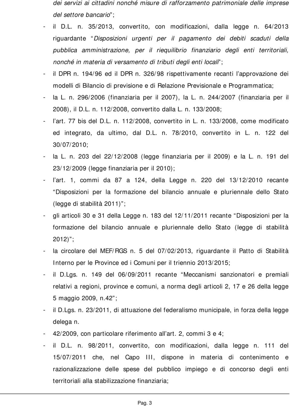 di tributi degli enti locali ; - il DPR n. 194/96 ed il DPR n. 326/98 rispettivamente recanti l approvazione dei modelli di Bilancio di previsione e di Relazione Previsionale e Programmatica; - la L.