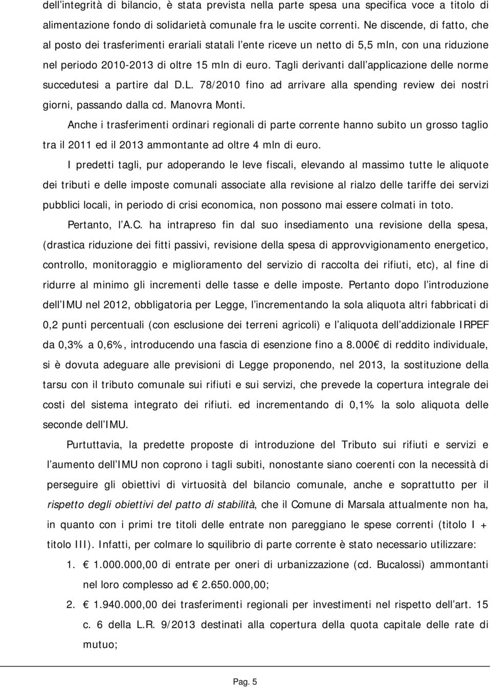 Tagli derivanti dall applicazione delle norme succedutesi a partire dal D.L. 78/2010 fino ad arrivare alla spending review dei nostri giorni, passando dalla cd. Manovra Monti.