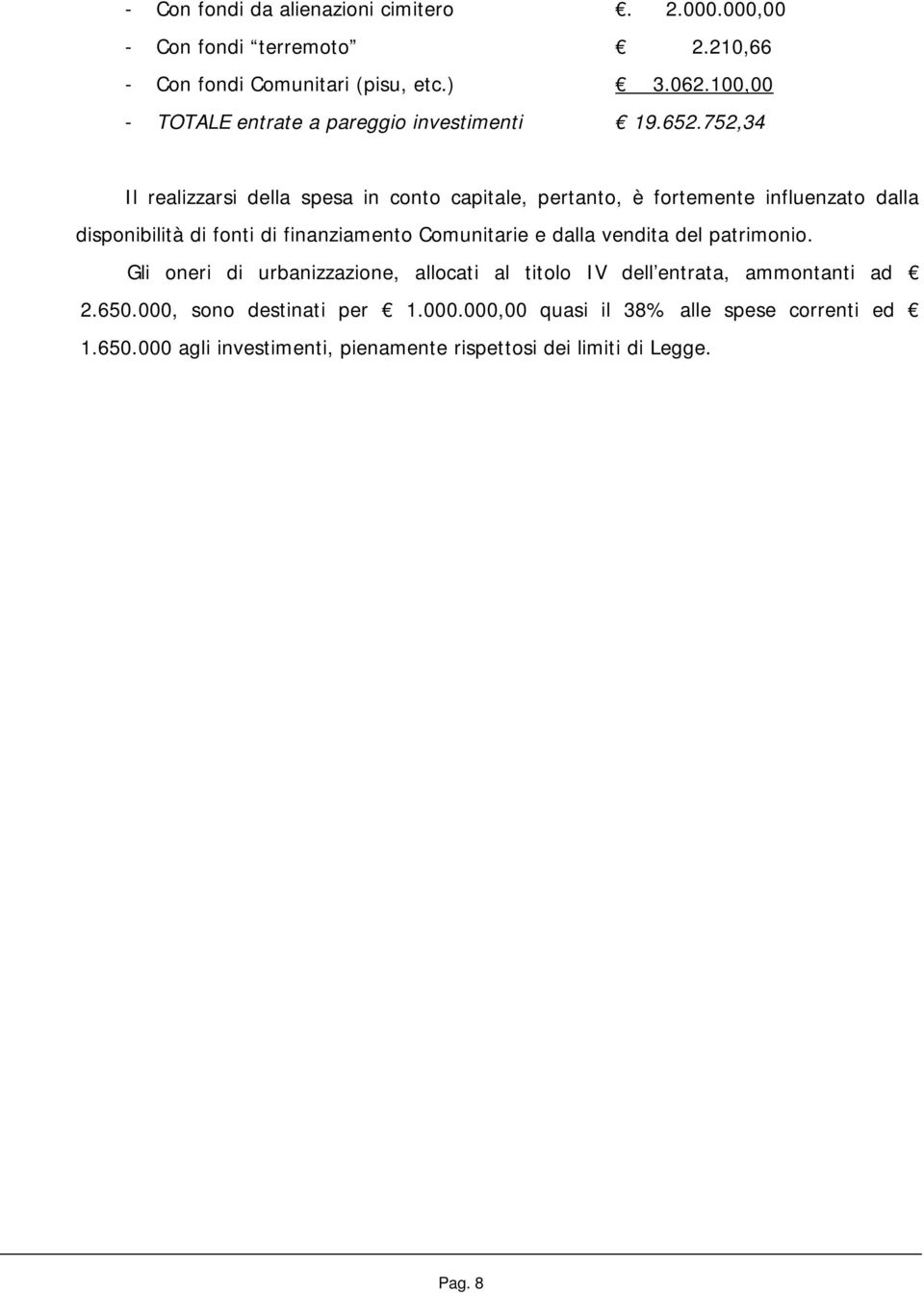 752,34 Il realizzarsi della spesa in conto capitale, pertanto, è fortemente influenzato dalla disponibilità di fonti di finanziamento Comunitarie e