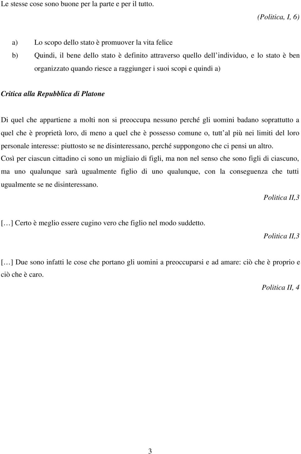 i suoi scopi e quindi a) Critica alla Repubblica di Platone Di quel che appartiene a molti non si preoccupa nessuno perché gli uomini badano soprattutto a quel che è proprietà loro, di meno a quel