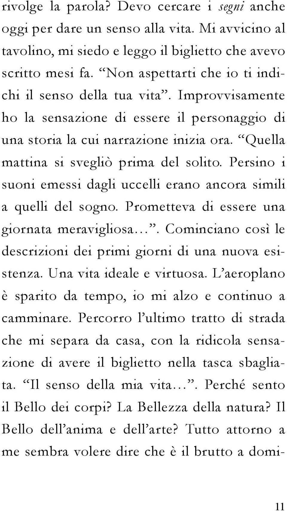 Quella mattina si svegliò prima del solito. Persino i suoni emessi dagli uccelli erano ancora simili a quelli del sogno. Prometteva di essere una giornata meravigliosa.