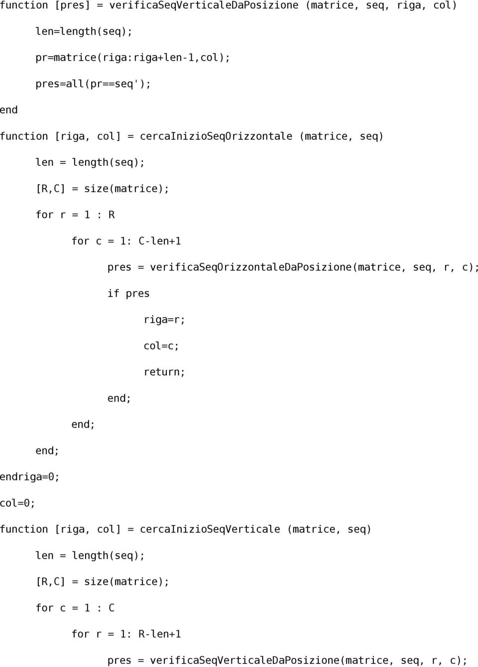 verificaseqorizzontaledaposizione(matrice, seq, r, c); if pres riga=r; col=c; riga=0; col=0; function [riga, col] = cercainizioseqverticale