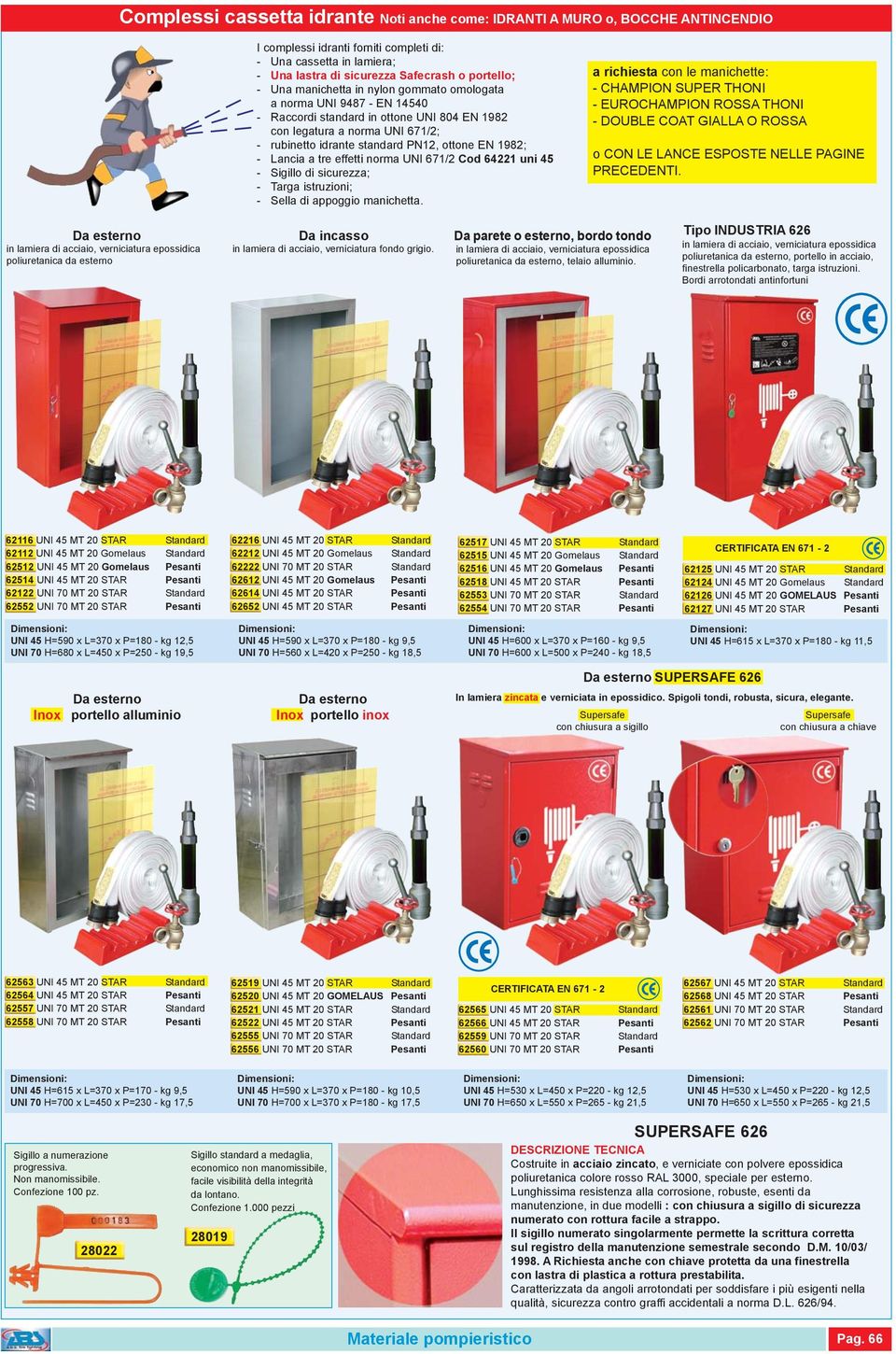 - Lancia a tre effetti norma UNI 671/2 Cod 64221 uni 45 - Sigillo di sicurezza; - Targa istruzioni; - Sella di appoggio manichetta.