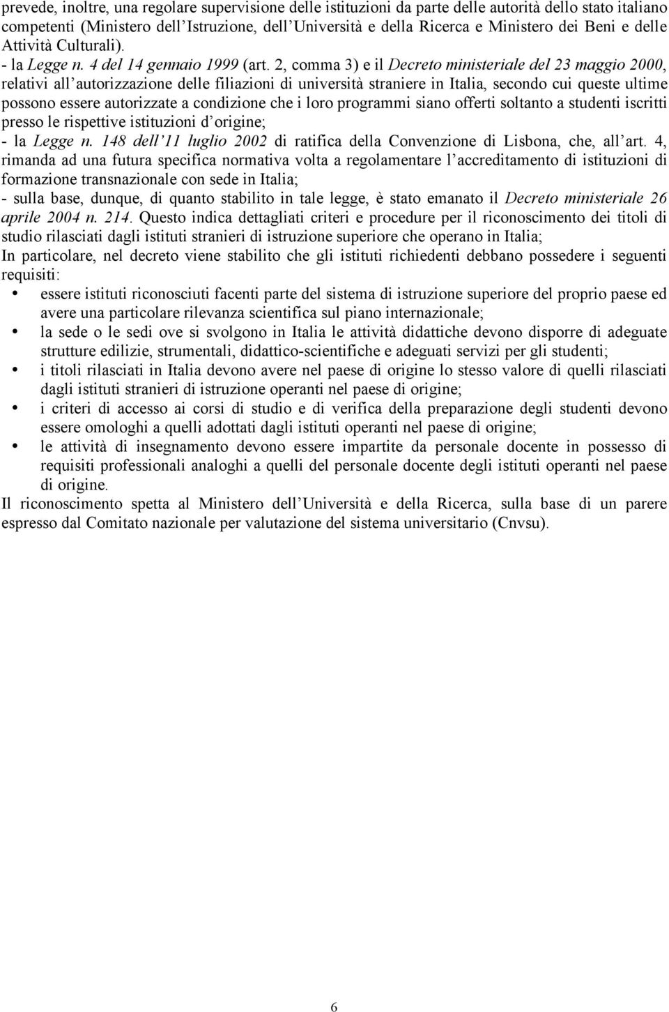 2, comma 3) e il Decreto ministeriale del 23 maggio 2000, relativi all autorizzazione delle filiazioni di università straniere in Italia, secondo cui queste ultime possono essere autorizzate a
