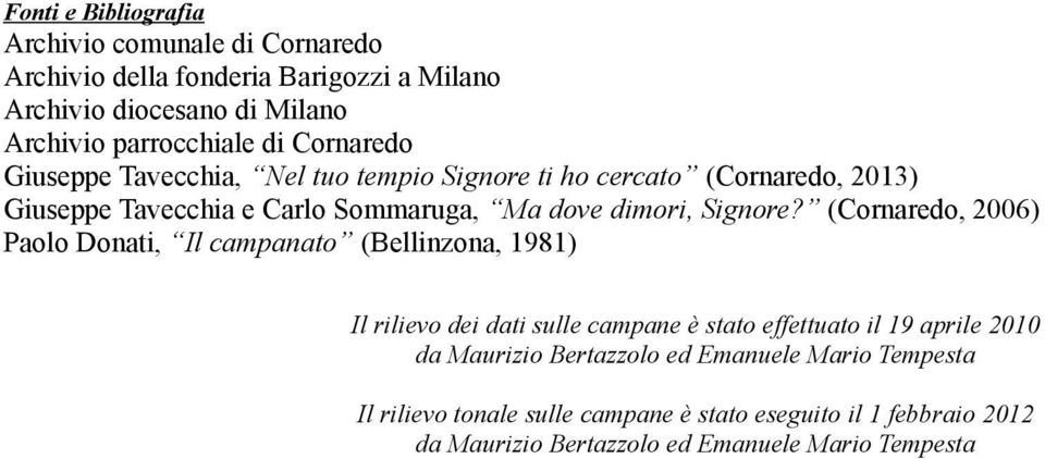 (Cornaredo, 2006) Paolo Donati, Il campanato (Bellinzona, 1981) Il rilievo dei dati sulle campane è stato effettuato il 19 aprile 2010 da Maurizio