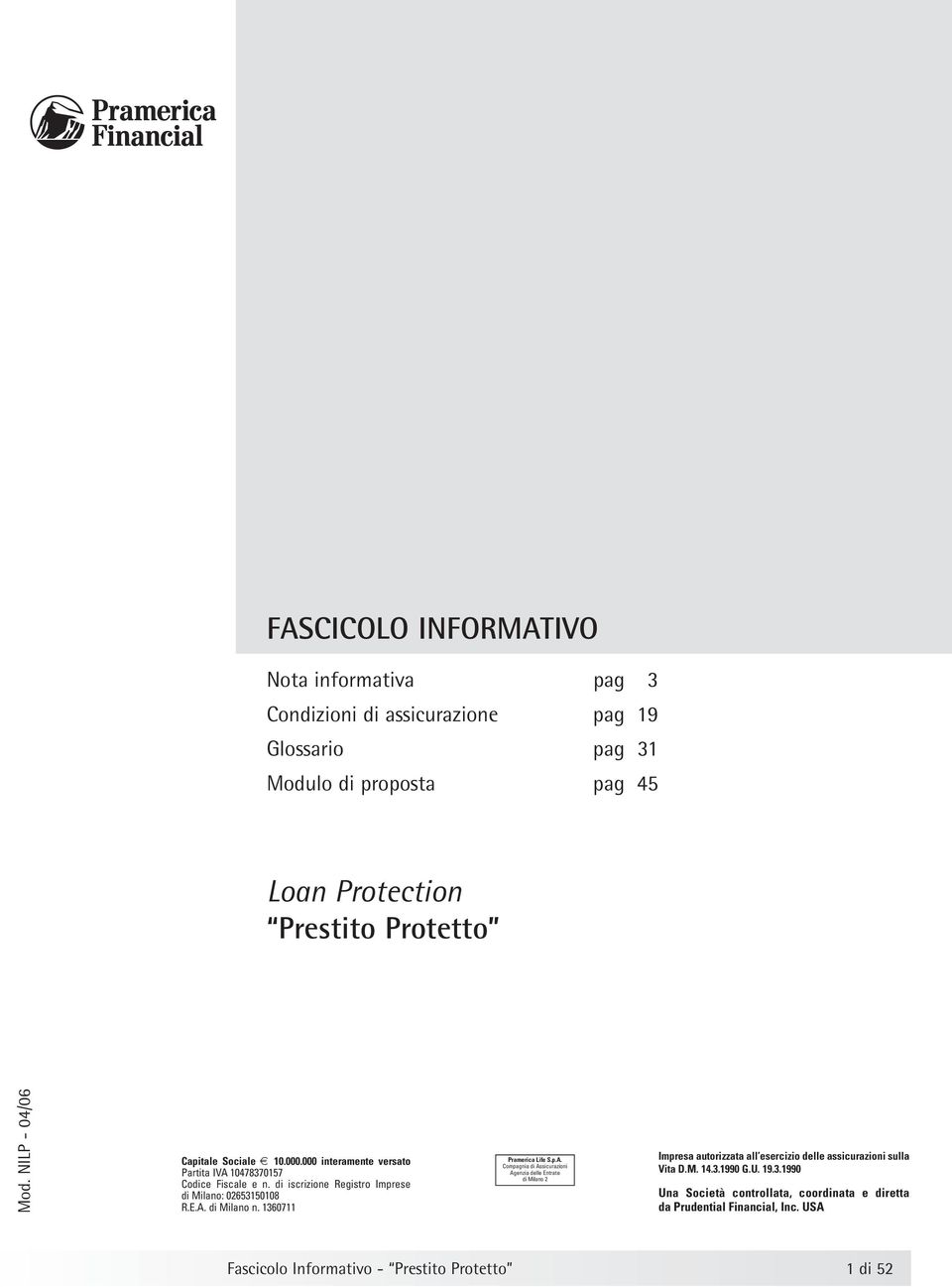 A. di Milano n. 1360711 Pramerica Life S.p.A. Compagnia di Assicurazioni Agenzia delle Entrate di Milano 2 Impresa autorizzata all esercizio delle assicurazioni sulla Vita D.