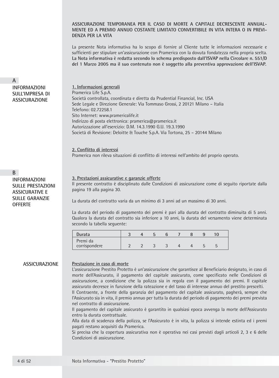 La Nota informativa è redatta secondo lo schema predisposto dall ISVAP nella Circolare n. 551/D del 1 Marzo 2005 ma il suo contenuto non è soggetto alla preventiva approvazione dell ISVAP.