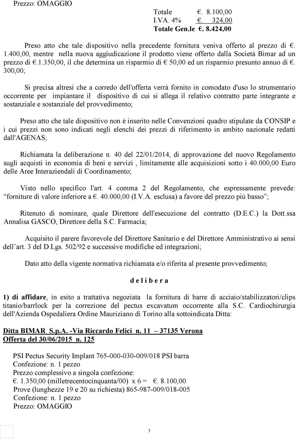 300,00; Si precisa altresì che a corredo dell'offerta verrà fornito in comodato d'uso lo strumentario occorrente per impiantare il dispositivo di cui si allega il relativo contratto parte integrante