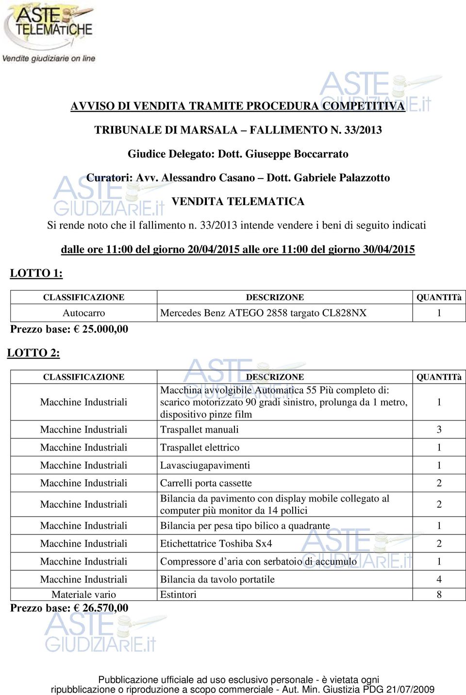 33/203 intende vendere i beni di seguito indicati dalle ore :00 del giorno 20/04/205 alle ore :00 del giorno 30/04/205 Autocarro Mercedes Benz ATEGO 2858 targato CL828NX Prezzo base: 25.