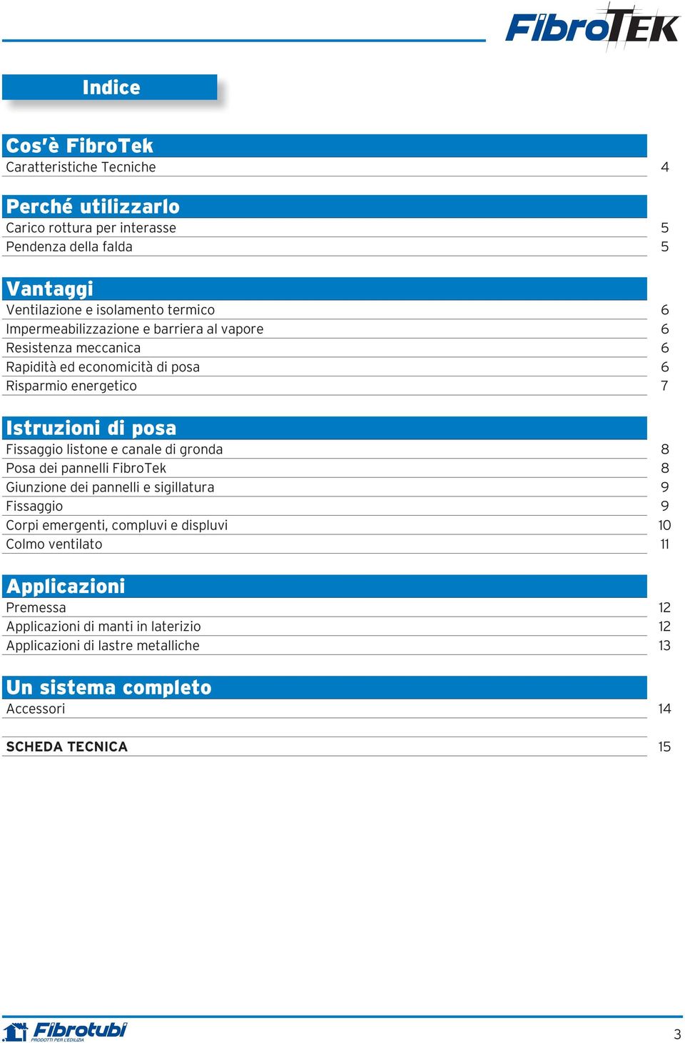 Fissaggio listone e canale di gronda 8 Posa dei pannelli FibroTek 8 Giunzione dei pannelli e sigillatura 9 Fissaggio 9 Corpi emergenti, compluvi e displuvi 10