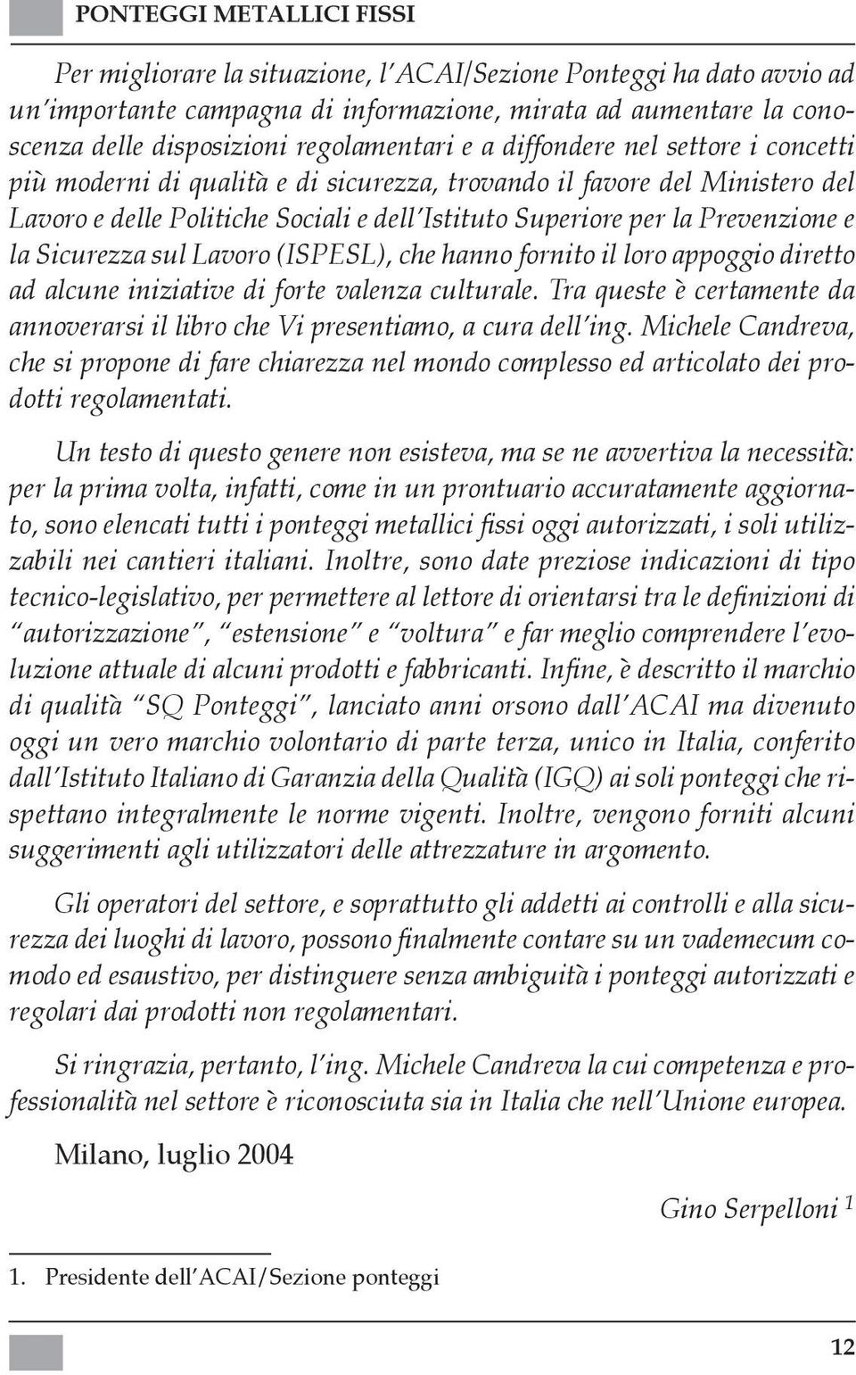 (ISPESL), che hanno fornito il loro appoggio diretto ad alcune iniziative di forte valenza culturale. Tra queste è certamente da annoverarsi il libro che Vi presentiamo, a cura dell ing.