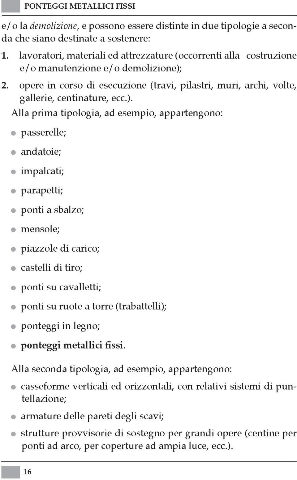 ). Alla prima tipologia, ad esempio, appartengono: passerelle; andatoie; impalcati; parapetti; ponti a sbalzo; mensole; piazzole di carico; castelli di tiro; ponti su cavalletti; ponti su ruote a