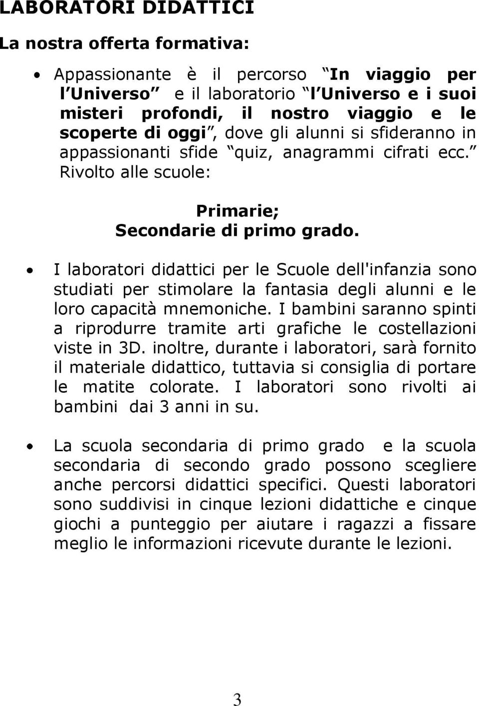 I laboratori didattici per le Scuole dell'infanzia sono studiati per stimolare la fantasia degli alunni e le loro capacità mnemoniche.