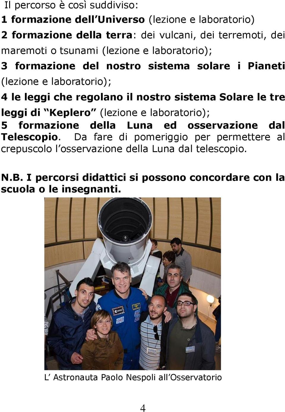 le tre leggi di Keplero (lezione e laboratorio); 5 formazione della Luna ed osservazione dal Telescopio.