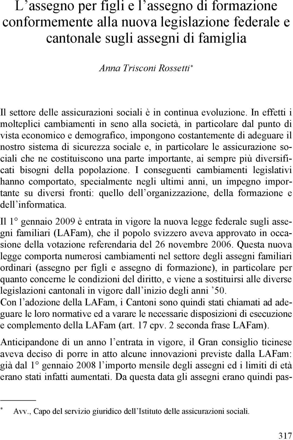 In effetti i molteplici cambiamenti in seno alla società, in particolare dal punto di vista economico e demografico, impongono costantemente di adeguare il nostro sistema di sicurezza sociale e, in