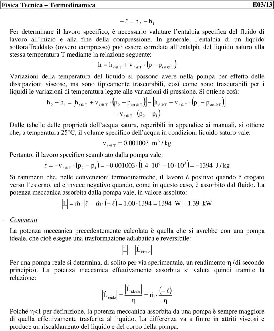 ( p p ) Variazioni della temperatura del liquido si possono avere nella pompa per effetto delle dissipazioni viscose, ma sono tipicamente trascurabili, così come sono trascurabili per i liquidi le