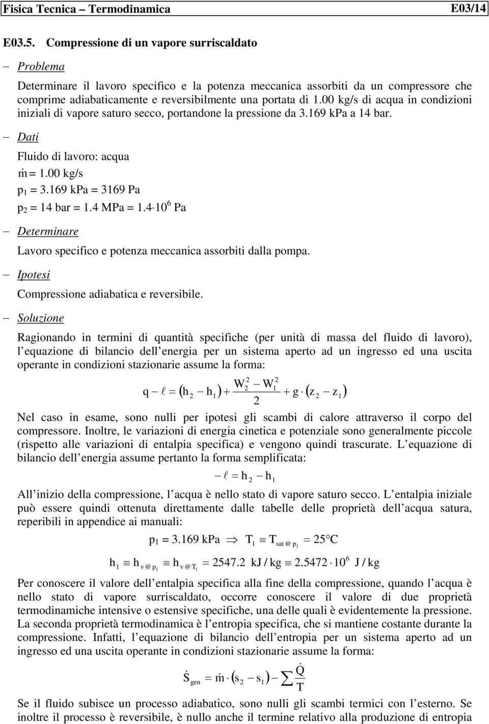 00 kg/s di acqua in condizioni iniziali di vapore saturo secco, portandone la pressione da.9 kpa a bar. Dati Fluido di lavoro: acqua.00 kg/s p.9 kpa 9 Pa p bar. MPa.