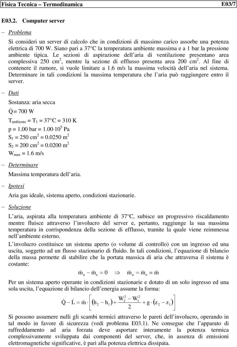 Le sezioni di aspirazione dell aria di ventilazione presentano area complessiva 50 cm, mentre la sezione di efflusso presenta area 00 cm. Al fine di contenere il rumore, si vuole limitare a.