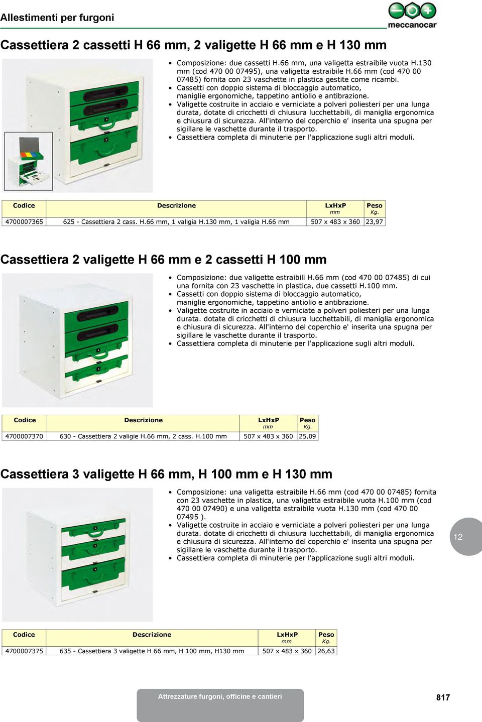 Valigette costruite in acciaio e verniciate a polveri poliesteri per una lunga durata, dotate di cricchetti di chiusura lucchettabili, di maniglia ergonomica e chiusura di sicurezza.