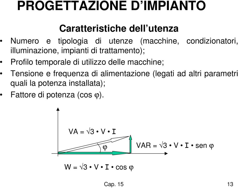 Tensione e frequenza di alimentazione (legati ad altri parametri quali la potenza