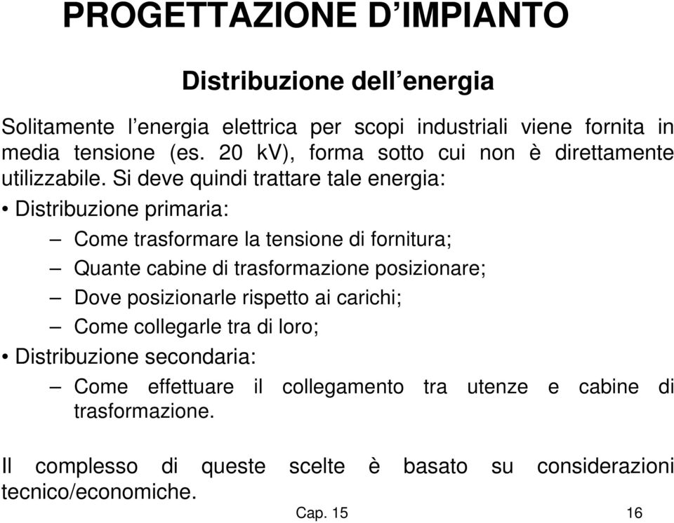 Si deve quindi trattare tale energia: Distribuzione primaria: Come trasformare la tensione di fornitura; Quante cabine di trasformazione