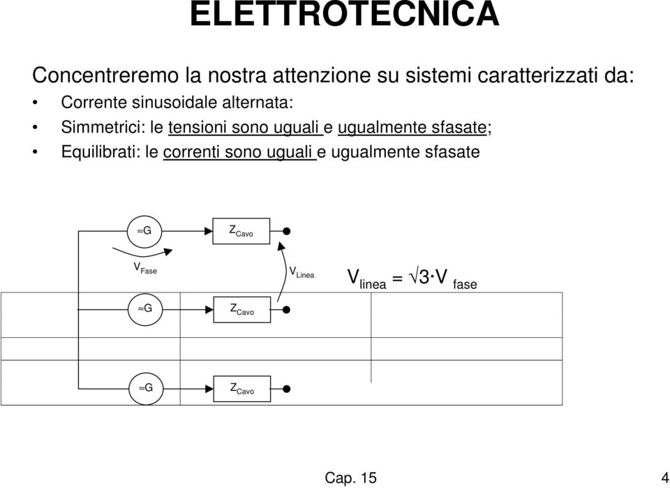 Simmetrici: le tensioni sono uguali e ugualmente sfasate; Equilibrati: le