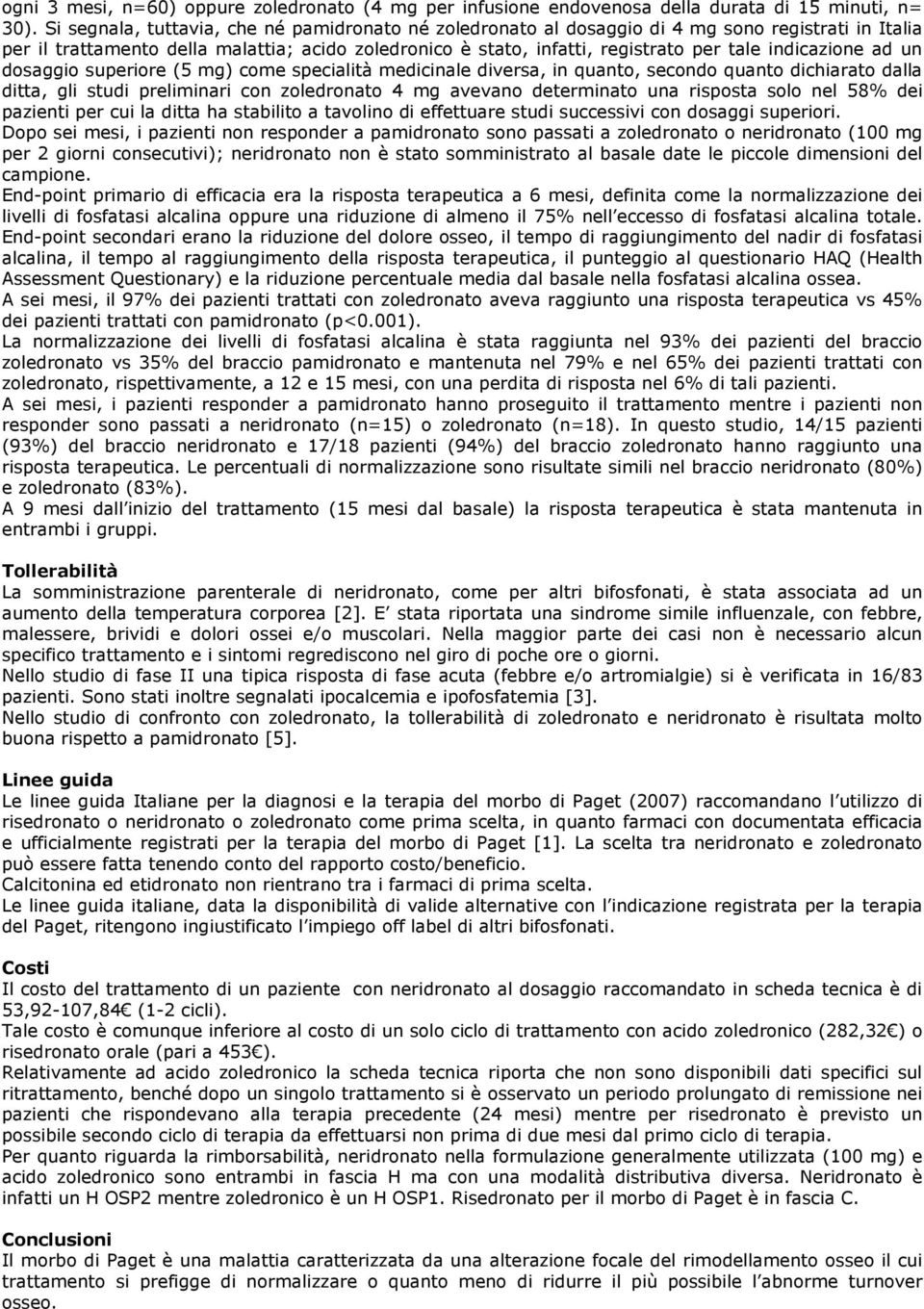 indicazione ad un dosaggio superiore (5 mg) come specialità medicinale diversa, in quanto, secondo quanto dichiarato dalla ditta, gli studi preliminari con zoledronato 4 mg avevano determinato una